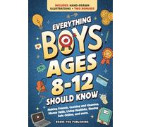 Everything Boys Ages 8-12 Should Know: Making Friends, Cooking And Cleaning, Money Skills, Living Healthily, Staying Safe Online, And More. Essential Life Skills To Become Brilliant Teens