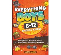 Everything Boys Ages 8-12 Should Know: The Ultimate Guide to Confidence, Friendships, Life Skills, Money Habits, and Growing Up Strong