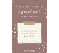 Everything Can Be Figured Out:: A Brain Dump Journal To Give Your Mind A Break From The Overwhelm Of Every Day. 6x9" 100 Fillable Pages.