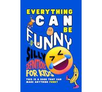 Everything Can Be Funny: Hilarious Jokes for 7,8,9,10 Year Olds. Silly Definitions For Kids.