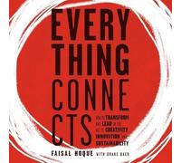 Everything Connects: How to Transform and Lead in the Age of Creativity, Innovation, and Sustainability: How to Transform and Lead in the Age of Creativity, Innovation and Sustainability