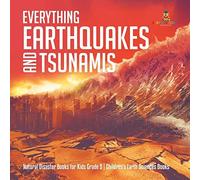 Everything Earthquakes And Tsunamis Natural Disaster Books For Kids Grade 5 Children's Earth Sciences Books