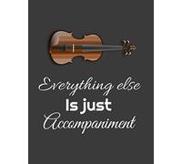 Everything Else Is Just Accompaniment: Notebook / Original Lined Score Notebook On The Violin / 8,5*11 Inches 120 Pages / Staves / Sheet Music / Notepad / For Enthusiasts,Amateur,Pros,Friends,Coach,Ma
