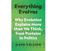 Tout évolue – Pourquoi l'évolution explique bien plus que nous pensons, des protéines à la politique