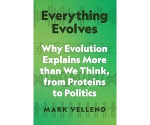Everything Evolves: Why Evolution Explains More Than We Think, from Proteins to Politics