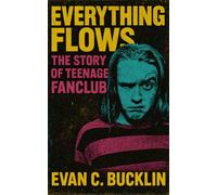 Everything Flows: The Story of Teenage Fanclub: The Story of Norman Blake, Raymond McGinley, Gerard Love, and the Band That Defined Melodic Democracy