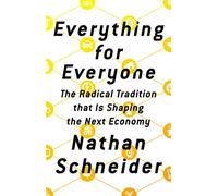 Everything for Everyone: The Radical Tradition that Is Shaping the Next Economy