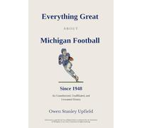 Everything Great About Michigan Football Since 1948: An Unauthorized, Unaffiliated, and Unwanted History