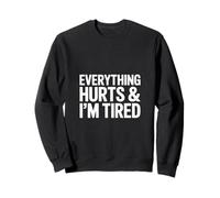Everything Hurts, and I am Tired Sweatshirt