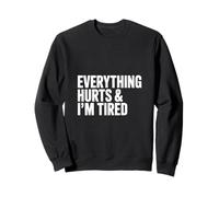 Everything Hurts, and I am Tired Sweatshirt