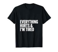 Everything Hurts, and I am Tired T-Shirt