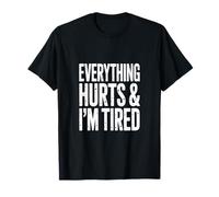 Everything Hurts, and I am Tired T-Shirt