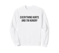 Everything Hurts and I'm Hungry - Funny Relatable Sweatshirt