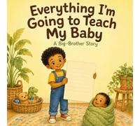 Everything I am Going to Teach My Baby: A Big Brother story