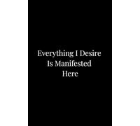 Everything I Desire Is Manifested Here: A Manifestation Journal for Intentions, Clarity, and Daily Reflection