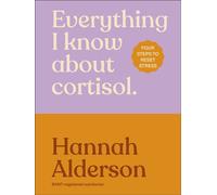 Everything I Know About Cortisol Four Steps to Reset Stress - Hannah Alderson - DK - ebook (ePub) - Livre