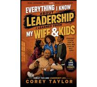 Everything I Know About Leadership, I Learned from My Wife and Kids: Family Ties and Leadership Lies