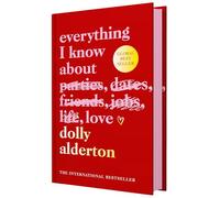 Everything I Know About Love | Special Hardback Collector’s Edition with Sprayed Edges and Beautiful Endpapers | The International Bestseller on Love, Friendship and Life’s Lessons