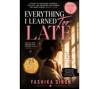 Everything I Learned Too Late: Things I Wish Someone Had Told Me Sooner