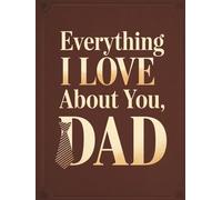 Everything I Love About You, Dad: A Fill-In Keepsake Gift Book for the Man Who Shaped Everything - The Perfect Father's Day Gift from Kids, Daughters, and Sons to Give.