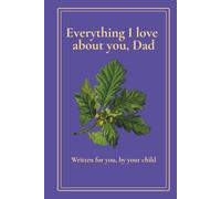 Everything I Love About You, Dad: A Keepsake Book Written for Him by His Child - 30 Prompts to Fill with Memories, Gratitude and Love