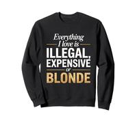 Everything I Love is Illegal Expensive Or Blonde Hommes Sweatshirt