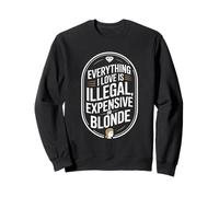 Everything I Love is Illegal Expensive Or Blonde Hommes Sweatshirt