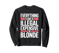 Everything I Love is Illegal Expensive Or Blonde Hommes Sweatshirt