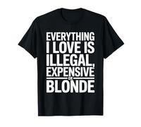 Everything I Love is Illegal Expensive Or Blonde Hommes T-Shirt