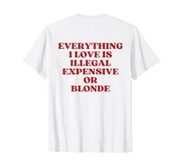 Everything I Love is Illegal Expensive Or Blonde (on Back) T-Shirt