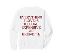 Everything I Love is Illegal Expensive Or Brunette Back Sweatshirt