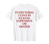 Everything I Love is Illegal Expensive Or Ginger Shirt Back T-Shirt