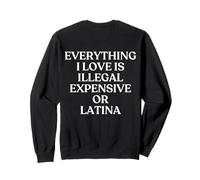 Everything I Love is Illegal Expensive Or Latina Back Sweatshirt