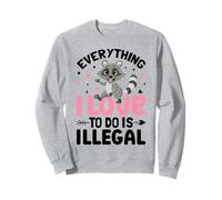 Everything I Love to Do is Illegal Sweatshirt