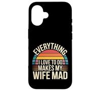 Everything I Love to Do Makes My Wife Mad - Coque pour iPhone 16