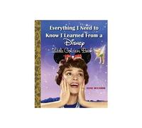 Everything I Need To Know I Learned From A Disney Little Golden Book (Disney)