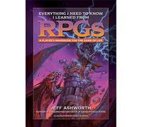 Everything I Need to Know I Learned from RPGs: A Player's Handbook to the Game of Life