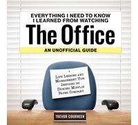 Everything I Need To Know I Learned From Watching The Office: An Unofficial Guide
