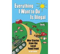 Everything I Want To Do Is Illegal: War Stories from the Local Food Front