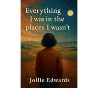 Everything I Was In The Places I Wasn't (The Cartography Of Being)