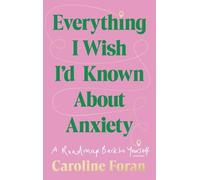 Everything I Wish I'd Known About Anxiety: A roadmap back to yourself