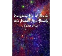 Everything I Write In This Journal Has Already Come True: A Tool For Manifestation And Reality Shifting Through Your Own Writing And Intentions!