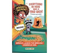 Everything In Here Was A Bad Idea: A Hilarious Collection of Wild Adventures, Weird Experiments, and Wonderfully Bad Decisions