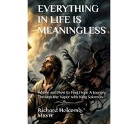 EVERYTHING IN LIFE IS MEANINGLESS: Where and How to Find Hope A Journey Through the Vapor with King Solomon
