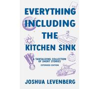 Everything Including the Kitchen Sink: A Tantalyzing Collection of Stories Extended Edition