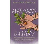 Everything Is a Story Reclaiming the Power of Stories to Heal and Shape Our Lives - Kaitlin B. Curtice - Brazos Press - ebook (ePub) - Livre