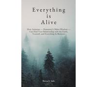 Everything is Alive: How Animism - Humanity's Oldest Wisdom - Can Heal Your Relationship with the Earth, Yourself, and Everything In Between