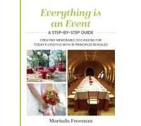 Everything Is An Event: A Step-By-Step Guide To Creating Memorable Occasions For Today's Lifestyle, With 15 Principles Revealed