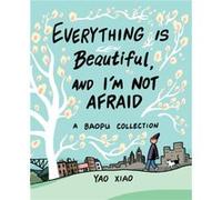 Everything Is Beautiful and Im Not Afraid by Yao Xiao Yao Xiao (Auteur)