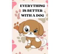 Everything Is Better With A Dog: Dog Notebook, Dog Lovers Journal, Cute Dog gift, 6 x 9 inches, 120 pages